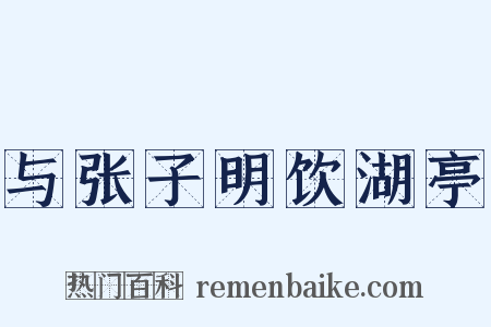 与张子明饮湖亭是什么意思的图片